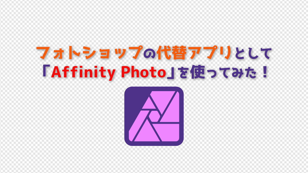 フォトショップ(CS6)の代替アプリとしてAffinity Photo(試用版)を使ってみた！