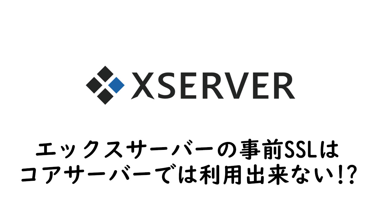 【Xサーバー】事前SSL設定はコアサーバー相手では利用出来ない？！