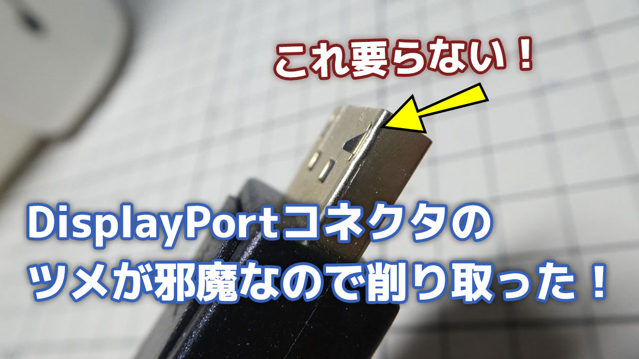 Displayportコネクタの取り外しが面倒なのでツメ ラッチ を削り取いた A2 Blog