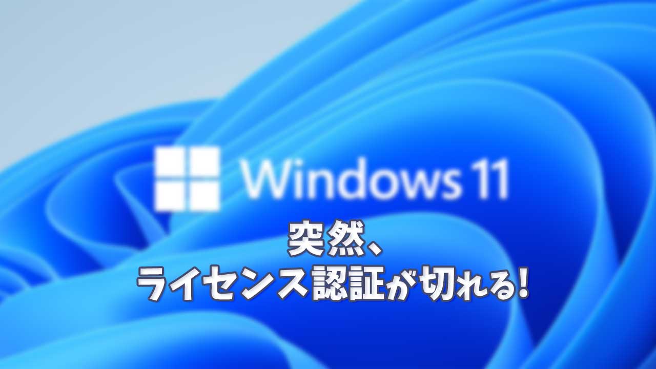 突然、Windows11のライセンスが外れる！