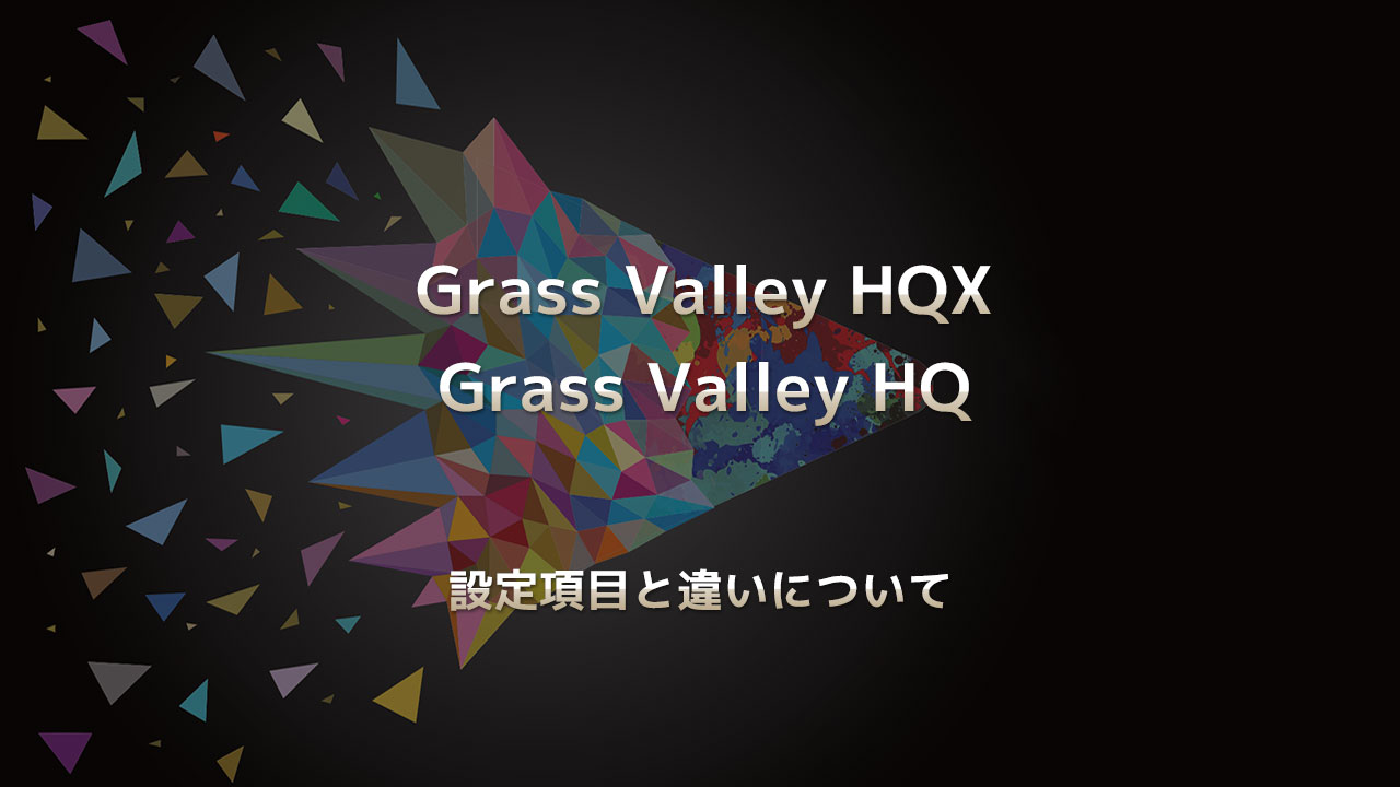 「Grass Valley HQX」と「Grass Valley HQ 」の設定項目と違いについて