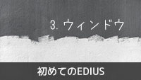 初めてのEDIUS 3.ウィンドウレイアウト