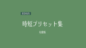 【EDIUS】「有償版 時短プリセット集」販売のお知らせ